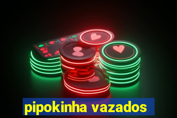 pipokinha vazados